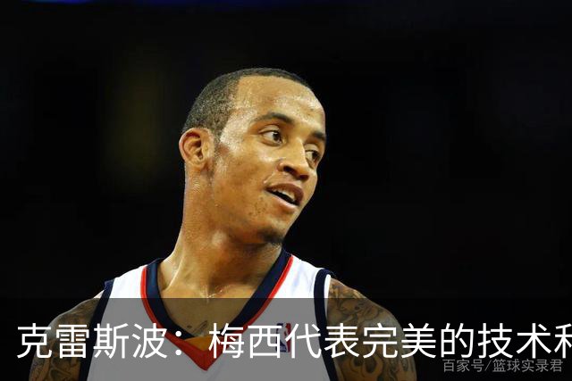 克雷斯波：梅西代表完美的技术和始终保持在极高水平的稳定性